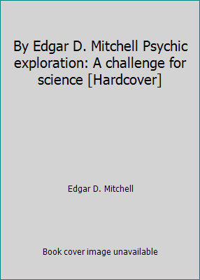 By Edgar D. Mitchell Psychic exploration: A cha... B00SB3MZYW Book Cover