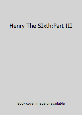 Henry The SIxth:Part III B001DQ50UA Book Cover