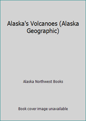 Alaska's Volcanoes (Alaska Geographic) 0882401971 Book Cover