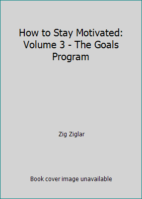 How to Stay Motivated: Volume 3 - The Goals Pro... 156207234X Book Cover