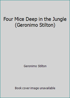 Four Mice Deep in the Jungle (Geronimo Stilton) 1424206995 Book Cover