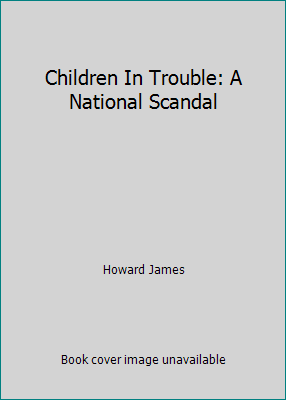 Children In Trouble: A National Scandal 0671772988 Book Cover