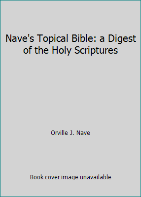 Nave's Topical Bible: a Digest of the Holy Scri... B000GY5SQQ Book Cover