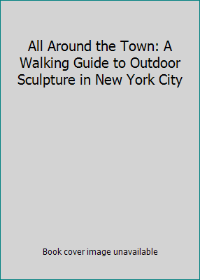 All Around the Town: A Walking Guide to Outdoor... 0684142554 Book Cover
