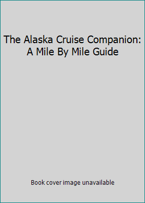 The Alaska Cruise Companion: A Mile By Mile Guide 0964568225 Book Cover