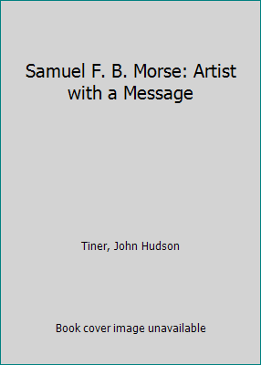 Samuel F. B. Morse: Artist with a Message 0613903064 Book Cover