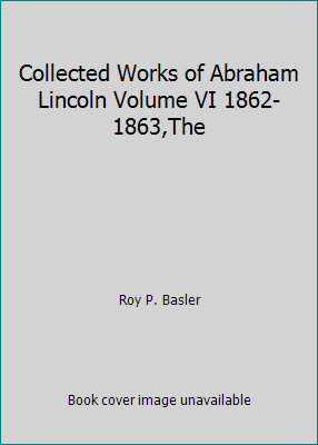 Collected Works of Abraham Lincoln Volume VI 18... B004LD9LUW Book Cover