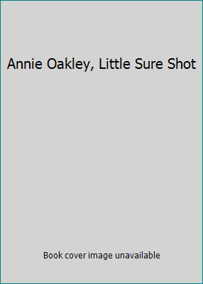 Annie Oakley, Little Sure Shot B002JN3MHY Book Cover