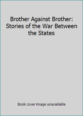 Brother Against Brother: Stories of the War Bet... B000JCVKR6 Book Cover