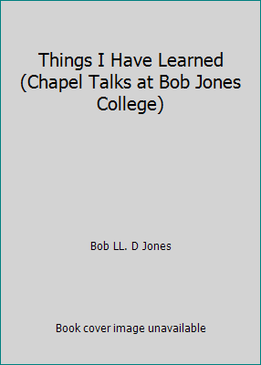 Things I Have Learned (Chapel Talks at Bob Jone... B002IZYAFQ Book Cover