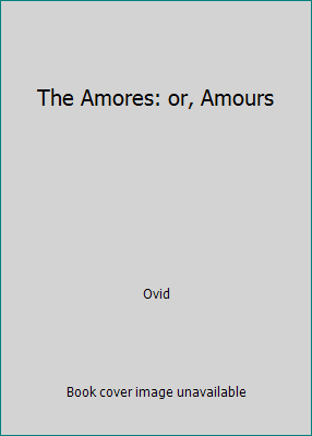 The Amores: or, Amours 1517034396 Book Cover
