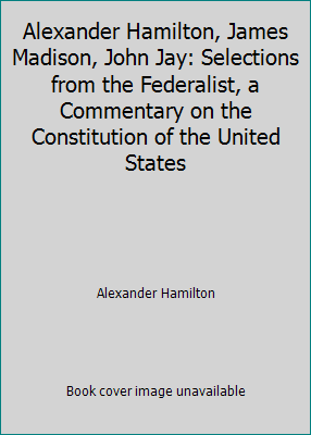 Alexander Hamilton, James Madison, John Jay: Se... B000L23P5E Book Cover