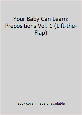 Your Baby Can Learn: Prepositions Vol. 1 (Lift-... 1931026165 Book Cover