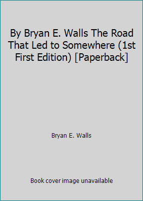 By Bryan E. Walls The Road That Led to Somewher... B00SB39WY8 Book Cover
