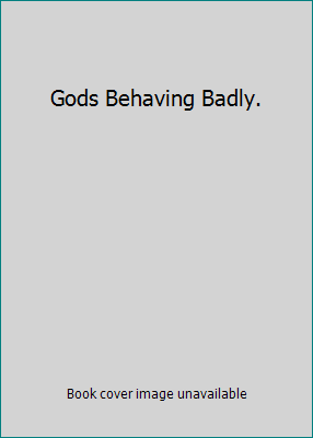 Gods Behaving Badly. 0224081314 Book Cover