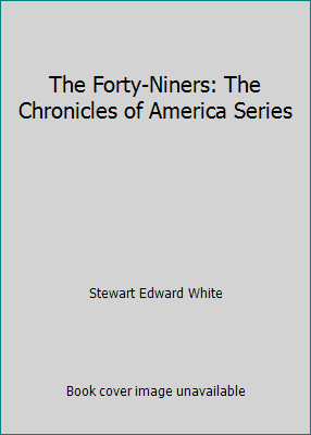 The Forty-Niners: The Chronicles of America Series B00BJO0AI8 Book Cover