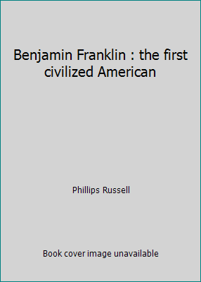 Benjamin Franklin : the first civilized American B00088RD5O Book Cover