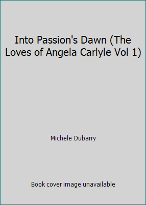 Into Passion's Dawn (The Loves of Angela Carlyl... B000K4SULM Book Cover