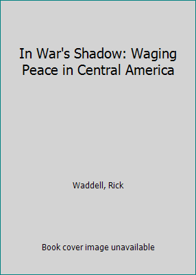In War's Shadow: Waging Peace in Central America