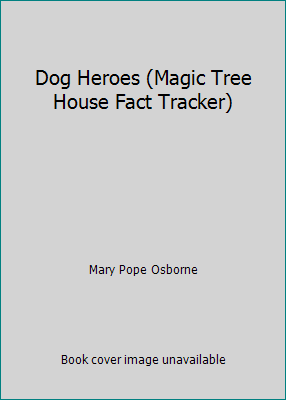 Dog Heroes (Magic Tree House Fact Tracker) 0545384877 Book Cover