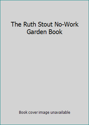 The Ruth Stout No-Work Garden Book B001LR47GY Book Cover