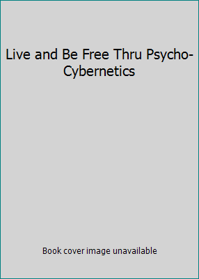 Live and Be Free Thru Psycho-Cybernetics 0446896284 Book Cover