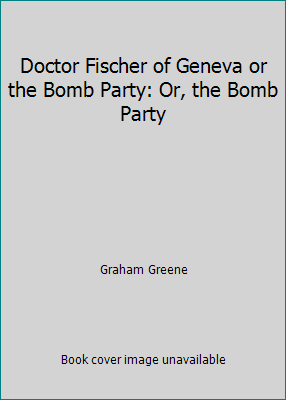 Doctor Fischer of Geneva or the Bomb Party: Or,... B002HL4F10 Book Cover