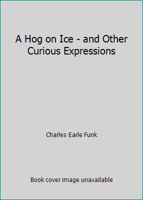 A Hog on Ice - and Other Curious Expressions B0016FTXTW Book Cover