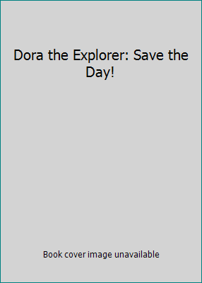 Dora the Explorer: Save the Day! 141571679X Book Cover