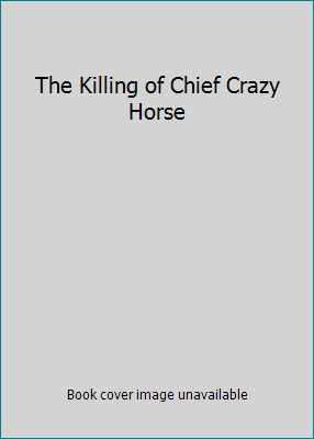 The Killing of Chief Crazy Horse 0803214421 Book Cover