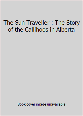 The Sun Traveller : The Story of the Callihoos ... 0969445520 Book Cover