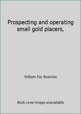 Prospecting and operating small gold placers, B0008855UY Book Cover