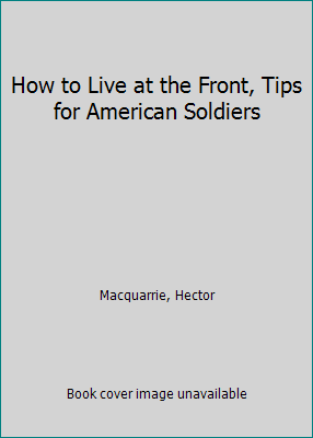 How to Live at the Front, Tips for American Sol... B000NGSOP4 Book Cover