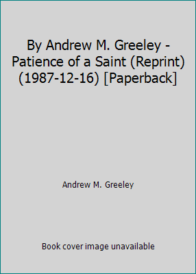 By Andrew M. Greeley - Patience of a Saint (Rep... B002C79OVK Book Cover