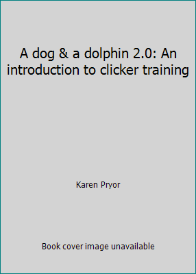 A dog & a dolphin 2.0: An introduction to click... 0962401773 Book Cover