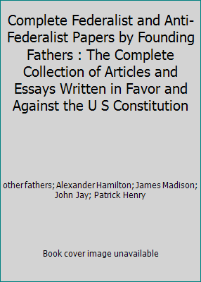 Complete Federalist and Anti-Federalist Papers ... 1072755815 Book Cover