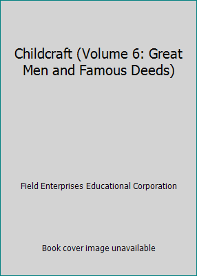 Childcraft (Volume 6: Great Men and Famous Deeds) B000DENUIC Book Cover