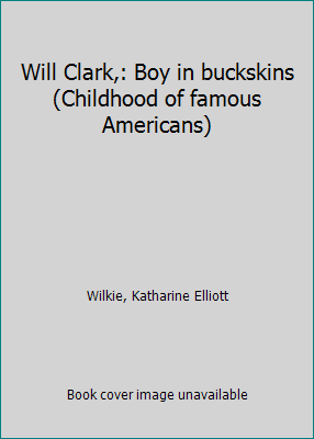 Will Clark,: Boy in buckskins (Childhood of fam... B0007E6NI2 Book Cover