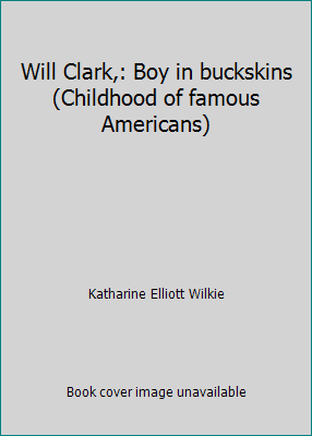 Will Clark,: Boy in buckskins (Childhood of fam... B0007E6NI2 Book Cover