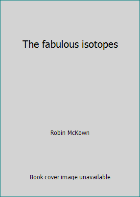 The fabulous isotopes B0007DYQL4 Book Cover