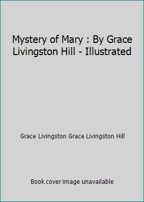 Mystery of Mary : By Grace Livingston Hill - Il... 1521142114 Book Cover