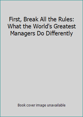 First, Break All the Rules: What the World's Gr... 0684861380 Book Cover