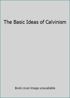 The Basic Ideas of Calvinism 0890860122 Book Cover