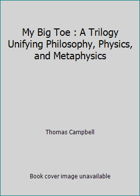 My Big Toe : A Trilogy Unifying Philosophy, Phy... B00A2Q8900 Book Cover