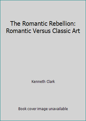 The Romantic Rebellion: Romantic Versus Classic... B000HMBEAG Book Cover