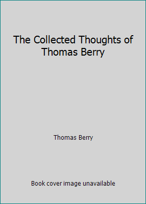 The Collected Thoughts of Thomas Berry 0965036510 Book Cover