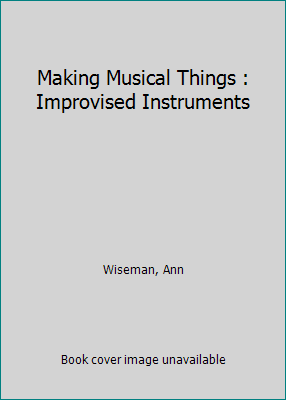 Making Musical Things : Improvised Instruments 0684161141 Book Cover