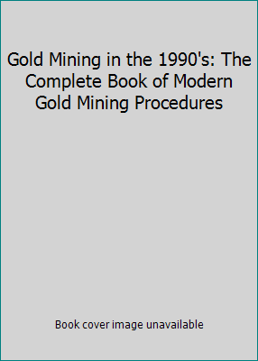 Gold Mining in the 1990's: The Complete Book of... 0962020400 Book Cover