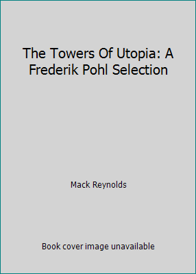The Towers Of Utopia: A Frederik Pohl Selection B0044N7UW0 Book Cover