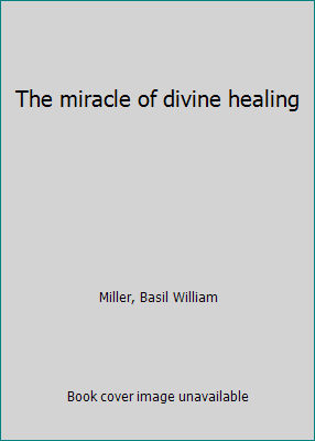 The miracle of divine healing B0007EI6AK Book Cover